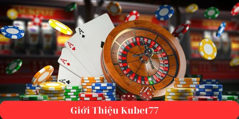 Giới Thiệu Kubet77 và quá trình xây dựng, phát triển